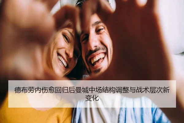 德布劳内伤愈回归后曼城中场结构调整与战术层次新变化 - c7c7·app