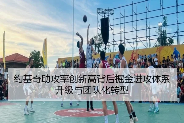约基奇助攻率创新高背后掘金进攻体系升级与团队化转型 - c7c7·app